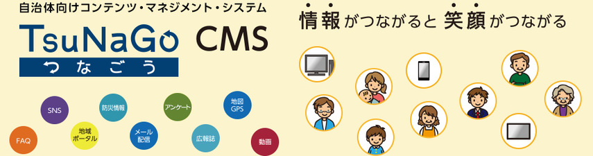 自治体向けコンテンツ・マネジメント・システム TsuNaGo CMS　情報がつながると笑顔がつながる