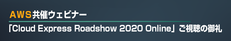 AWS共催ウェビナー「Cloud Express Roadshow 2020 Online」ご視聴の御礼